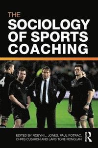 The Sociology of Sports Coaching; Robyn L Jones, Paul Potrac, Chris Cushion, Lars Tore Ronglan; 2010
