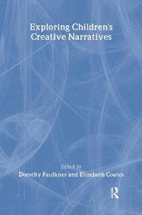 Exploring Children's Creative Narratives; Dorothy Faulkner, Elizabeth Coates; 2011