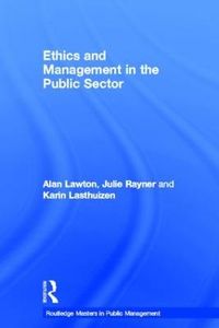 Ethics and Management in the Public Sector; Alan Lawton, Julie Rayner, Karin Lasthuizen; 2013