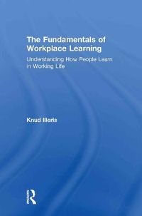 The Fundamentals of Workplace Learning; Knud Illeris; 2011