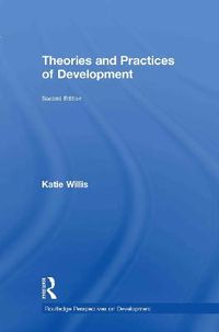 Theories and Practices of Development; Katie Willis; 2011