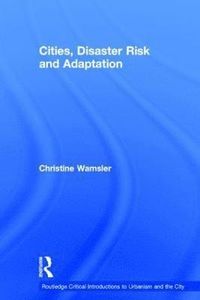 Cities, Disaster Risk and Adaptation; Christine Wamsler; 2013