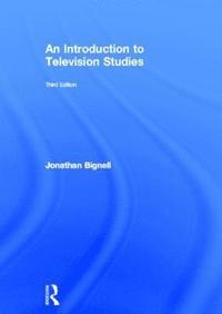 An Introduction to Television Studies; Jonathan Bignell; 2012