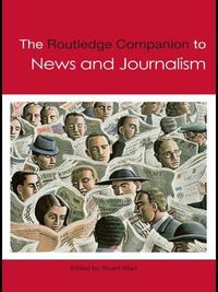 The Routledge Companion to News and Journalism; Stuart Allan; 2011