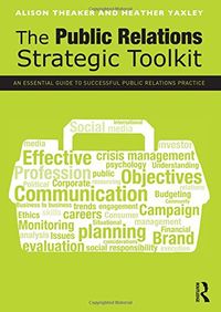 The Public Relations Strategic Toolkit; Alison Theaker, Heather Yaxley; 2012