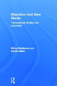 Migration and New Media; Mirca Madianou, Daniel Miller; 2011