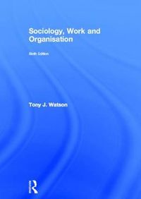 Sociology, Work and Organisation; Tony Watson; 2011