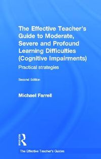 The Effective Teacher's Guide to Moderate, Severe and Profound Learning Difficulties (Cognitive Impairments); Michael Farrell; 2011