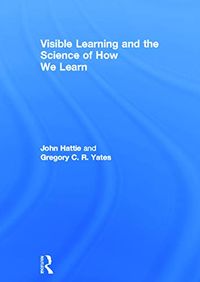 Visible Learning and the Science of How We Learn; John Hattie, Gregory C R Yates; 2013