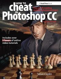 How To Cheat In Photoshop CC: The art of creating realistic photomontages; Steve Caplin; 2013