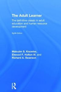 The Adult Learner; Malcolm S. Knowles, Elwood F. Holton III, Richard A. Swanson; 2015