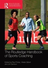 Routledge Handbook of Sports Coaching; Paul Potrac, Wade Gilbert, Jim Denison; 2012