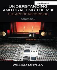Understanding and Crafting the Mix; William Moylan; 2014