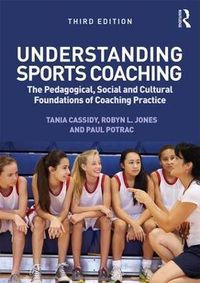 Understanding Sports Coaching; Tania Cassidy, Paul Potrac, Robyn L. Jones; 2015