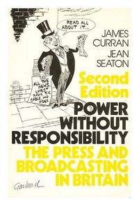 Power without responsibility : the press and broadcasting in Britain; James Curran; 1985