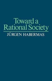 Toward a Rational Society; Jürgen Habermas; 1986