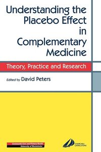 Understanding the Placebo Effect in Complementary Medicine; David Peters; 2001