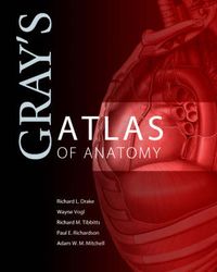 Gray's Atlas of Anatomy; Richard Drake, Vogl A. Wayne, Mitchell Adam W. M., Tibbitts Richard, Paul Richardson; 2007