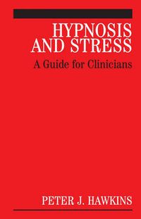 Hypnosis and Stress: A Guide for Clinicians; Peter J. Hawkins; 2006