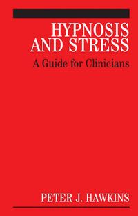 Hypnosis and Stress: A Guide for Clinicians; Peter Hawkins; 2006