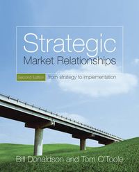 Strategic Market Relationships: From Strategy to Implementation; Bill Donaldson, Tom O'Toole; 2007
