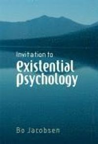 Invitation to Existential Psychology: A Psychology for the Unique Human Bei; Bo Jacobsen; 2008
