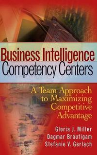 Business Intelligence Competency Centers: A Team Approach to Maximizing Com; Gloria J.Miller; 2006