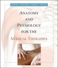 Anatomy and Physiology for the Manual Therapies; Andrew Kuntzman, Gerard J. Tortora; 2009