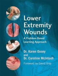 Lower Extremity Wounds: A Problem-Based Approach; Editor:Karen Ousey, Editor:Caroline McIntosh; 2009