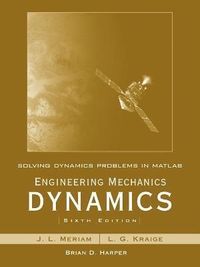 Solving Dynamics Problems in MATLAB by Brian Harper t/a Engineering Mechani; J. L. Meriam, L. Glenn Kraige; 2007