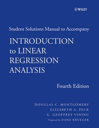 Introduction to Linear Regression Analysis, Student Solutions Manual , 4th; Douglas C. Montgomery, Elizabeth A. Peck, G. Geof Vining; 2007