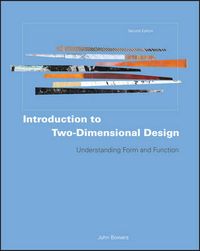 Introduction to Two-Dimensional Design: Understanding Form and Function, 2n; John Bowers; 2008
