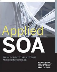 Applied SOA: Service-Oriented Architecture and Design Strategies; Michael Rosen, Kevin T. Smith, Marc J. Balcer; 2008
