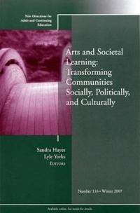 Arts and Societal Learning: Transforming Communities Socially, Politically,; Horace Engdahl; 2007