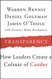 Transparency: How Leaders Create a Culture of Candor; Warren Bennis, Daniel Goleman, James O'Toole; 2008