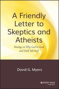 A Friendly Letter to Skeptics and Atheists: Musings on Why God Is Good and; David G. Myers; 2008