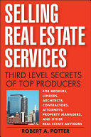 Selling Real Estate Services: Third-Level Secrets of Top Producers; Robert A Potter; 2008