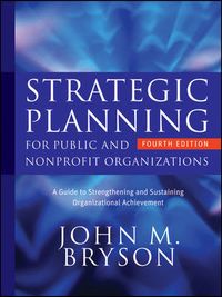 Strategic Planning for Public and Nonprofit Organizations: A Guide to Stren; John M. Bryson; 2011