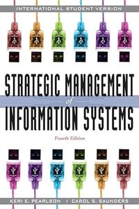 Strategic Management of Information Systems, International Student Version,; Keri E. Pearlson, Carol S. Saunders; 2009