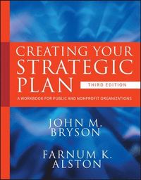 Creating Your Strategic Plan: A Workbook for Public and Nonprofit Organizat; John M. Bryson, Farnum K. Alston; 2011