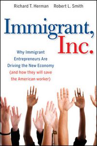 Immigrant, Inc.: Why Immigrant Entrepreneurs Are Driving the New Economy (a; R. T. Herman, Robert L. Smith; 2009