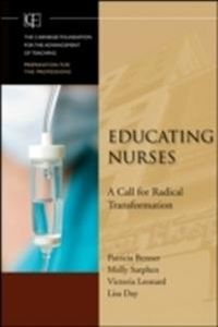 Educating Nurses: A Call for Radical Transformation; Patricia Benner, Molly Sutphen, Victoria Leonard, L Day; 2009