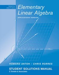 Elementary Linear Algebra with Applications, Student Solutions Manual, 9th; Howard Anton, Chris Rorres; 2010