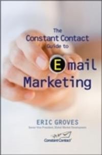 The Constant Contact Guide to Email Marketing; Eric Groves, John Arnold; 2009