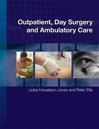 Outpatient, Day Surgery and Ambulatory Care; Editor:Lioba Howatson-Jones, Editor:Peter Ellis; 2008