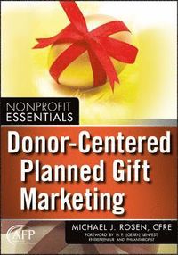 Donor-Centered Planned Gift Marketing: (AFP Fund Development Series); Michael J. Rosen; 2010
