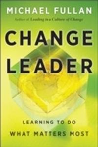 Change Leader: Learning to Do What Matters Most; Michael Fullan; 2011