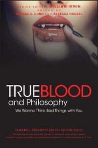 True Blood and Philosophy: We Want to Think Bad Things with You; William Irwin, George Dunn, Rebecca Housel; 2010