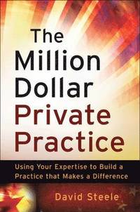 The Million Dollar Private Practice; David I Fisher, Ross Steele; 2012