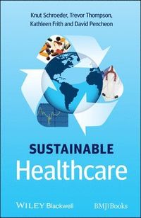 Sustainable Healthcare; Knut Schroeder, Trevor Thompson, Kathleen Frith, David Pencheon; 2012